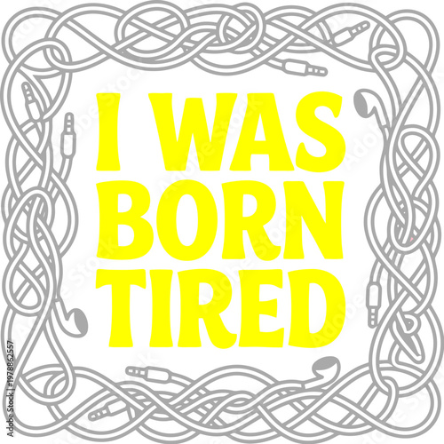 I Was Born Tired funny quote vector, humorous typography with tangled earphone cable border, yellow and grey music lover graphic for t-shirt design