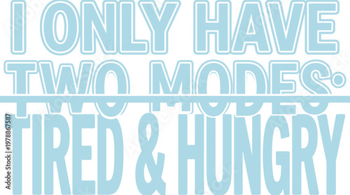 Humorous quote typography vector, I only have two modes tired and hungry lettering, light blue funny slogan for apparel and social media