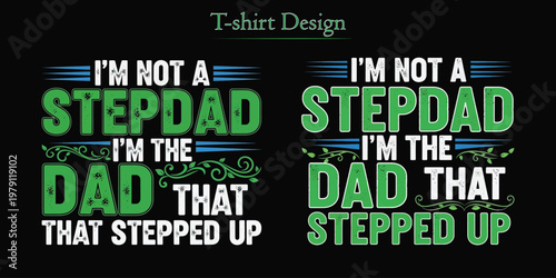 T shirt design 'i'm not a stepdad i'm the dad that stepped up' a humorous fatherhood statement