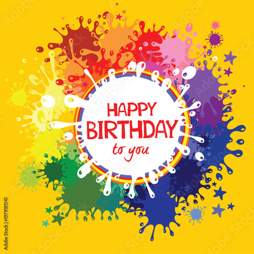 Happy Birthday to you! Greeting card. Colorful abstract background.  Cute happy birthday card with ink splashes.  Frame with multicolored blot on a yellow background. Vector Illustration