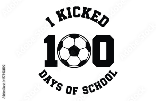 I Kicked 100 Days of School Soccer Design - Cool Sports Themed 100th Day Graphic for Students, Teachers, and Youth Soccer Players