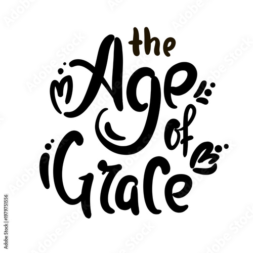 Age of grace - inspire motivational quote about age, idiom, slang. Hand drawn lettering. Print for social media content, inspirational poster, t-shirt, bag, cups, card, sticker, badge. Funny writing