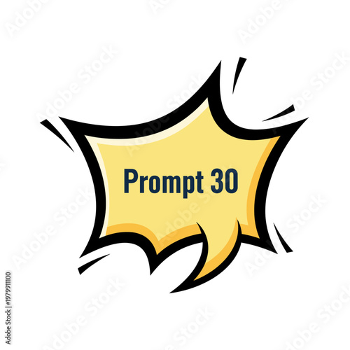A vibrant yellow comic book style speech bubble with a black outline and white highlights, featuring the text 'Prompt 30' in the center.