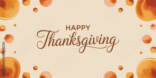 Happy thanksgiving day header with watercolor orange circles and dots autumn holiday background with elegant brown script lettering.