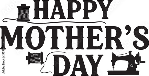 Happy mothers day creative text with sewing elements spool and sewing machine elegant design for celebration