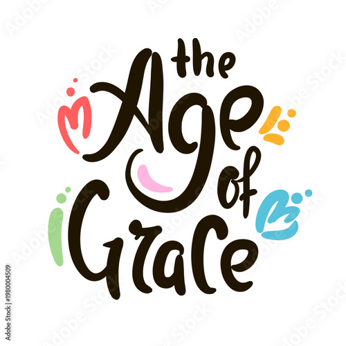 Age of grace - inspire motivational quote about age, idiom, slang. Hand drawn lettering. Print for social media content, inspirational poster, t-shirt, bag, cups, card, sticker, badge. Funny writing