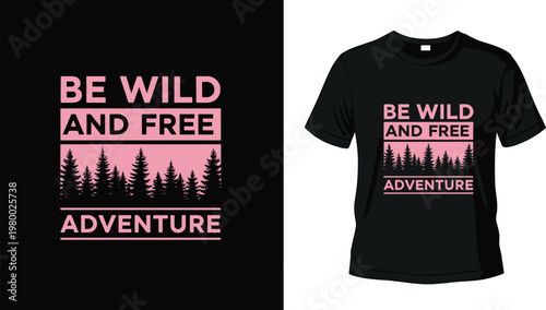 Be Wild and Free Adventure t-shirt design with pine forest silhouette and bold pink typography for outdoor lifestyle and camping apparel