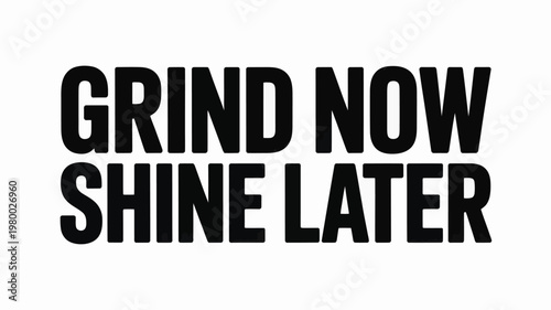 Grind Now Shine Later motivational text graphic on white background