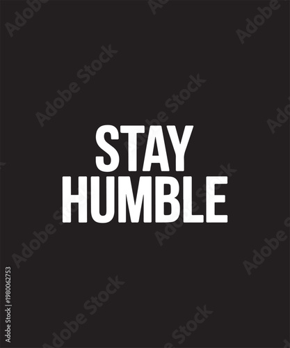 Stay Humble Minimalist Typography – Bold Black and White Motivational Quote and Modern Success Mantra