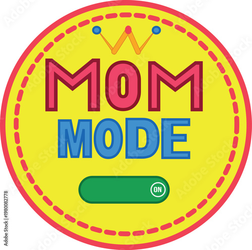 Mom Mode On A Vibrant Emblem Celebrating Motherhood and Readiness