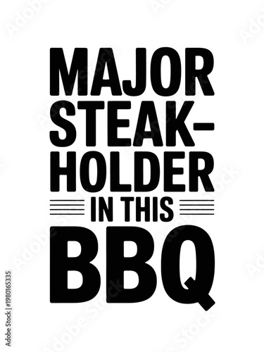 Bold black text humorously proclaims 'Major Steakholder in this BBQ'. The playful design is set against a clean white background, emphasizing the typographic elements.