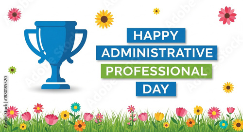 This image is a vibrant and festive graphic celebrating Administrative Professional Day. A blue trophy is prominently displayed on the left side, surrounded by colorful flowers and greenery. To t