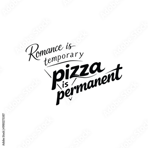 A black and white typographic design humorously proclaims pizza is permanent, contrasting with the fleeting nature of romance, high-quality professional