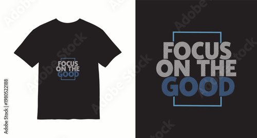 Focus on the good, motivational typography t-shirt design, inspiration quotes for print.