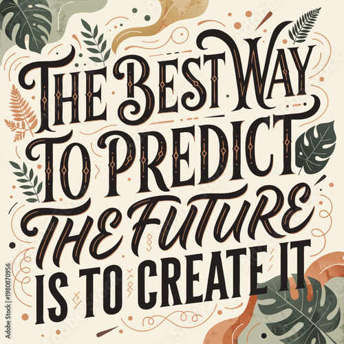 Motivational quote "The best way to predict the future is to create it" hand drawn typography with vintage botanical leaves.