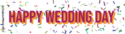 A wonderful Happy Wedding Day greeting surrounded by a shower of bright, colorful confetti on a clear white space