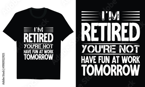 i'm retired you're not have fun at work tomorrow - funny retirement gift, office coworker humor, senior citizen lifestyle, sarcastic goodbye, pension celebration