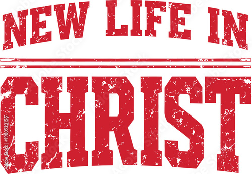 New Life In Christ – Bold Red Distressed Grunge Varsity Collegiate Arch Typography Christian Religious T-Shirt Vector Design