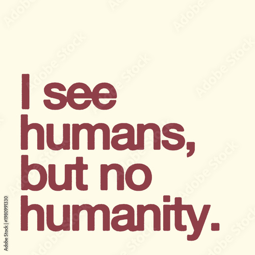 Inspirational typographic vector illustration graphic featuring a poignant quote about humanity and human nature, presented with a unique distressed texture design.