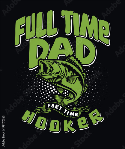 Full time dad part time hooker graphic funny fishing fathers day t shirt design