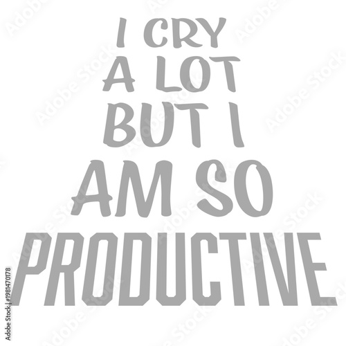 I Cry A Lot But I Am So Productive – painfully relatable for emotional overachievers who get things done between breakdowns. Sarcastic, honest and the perfect gift for high-functioning criers.