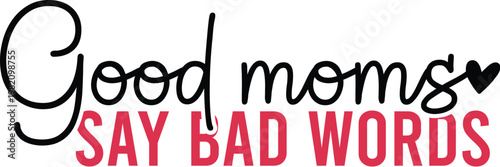 Good Moms Say Bad Words Svg Design