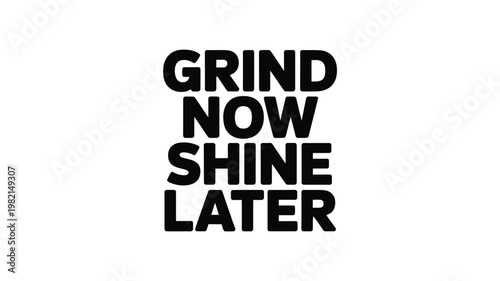 Grind Now Shine Later motivational text in bold black sans-serif font on white background