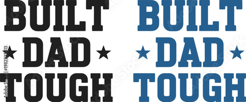 Built tough dad celebrating fathers day with a strong and loving tribute for your hero
