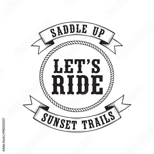 Black and white vintage western style logo with saddle up lets ride text isolated on white background