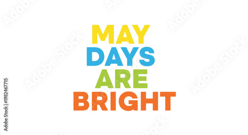 May Days Are Bright Text Message - Colorful Typography on White Background