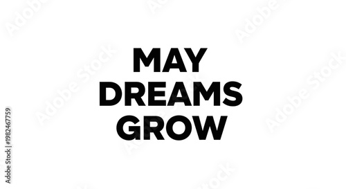 May Dreams Grow - Inspirational Text on White Background