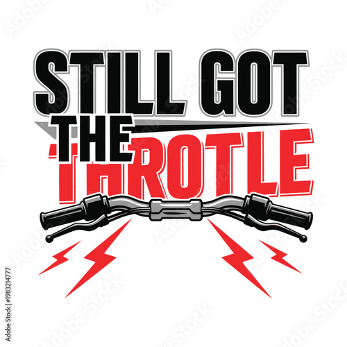 A motorcycle throttle with the words Still Got The Throttle written on it tshirt design