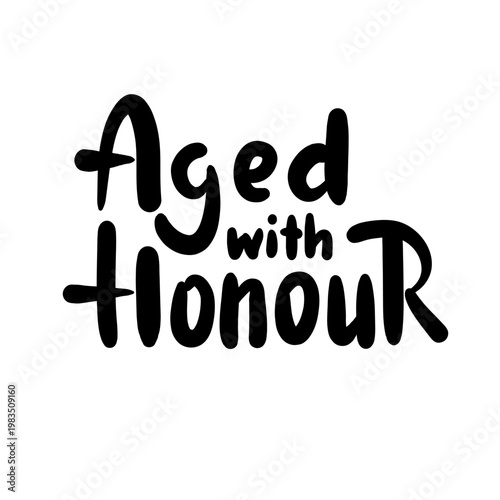 Aged with honour - inspire motivational quote about age, idiom, slang. Hand drawn lettering. Print for social media content, inspirational poster, t-shirt, bag, cups, card, sticker, badge. 