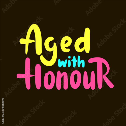 Aged with honour - inspire motivational quote about age, idiom, slang. Hand drawn lettering. Print for social media content, inspirational poster, t-shirt, bag, cups, card, sticker, badge. 