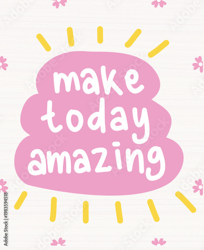 Inspirational quote text featuring the phrase make today amazing is displayed in a pink bubble with decorative yellow sun rays and small floral accents on a clean light background.