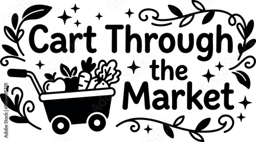 Black and white cart filled with vegetables with cart through the market lettering