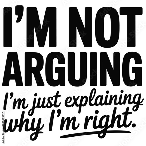 I'm Not Arguing I'm Just Explaining Why I'm Right Funny Sarcastic Quote T-Shirt Design - Minimalist Typographic Vector Art