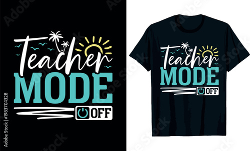 Teacher Mode Off T-Shirt Design, Funny End of School Year Summer Break t-shirt.