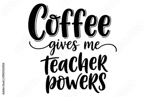 Coffee gives me teacher powers a hand lettered inspirational quote