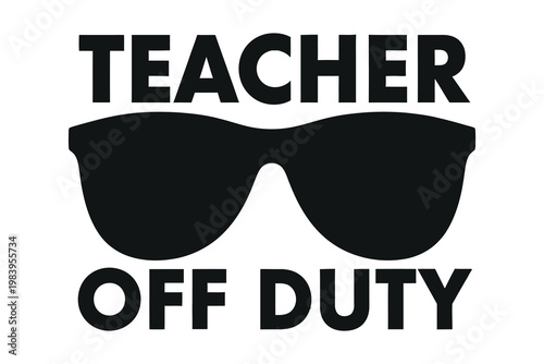 Teacher off duty a playful graphic with sunglasses