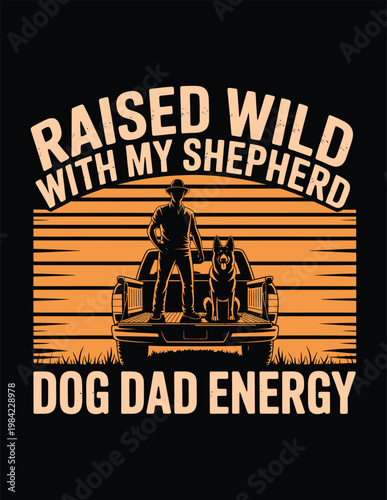 “RAISED WILD WITH MY SHEPHERD – DOG DAD ENERGY” t-shirt desgin dad , father day  vector illustration of a dog