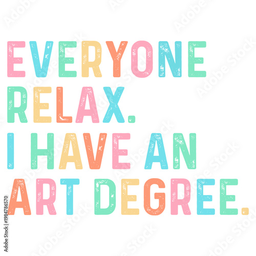 Everyone Relax. I Have An Art Degree. T shirt