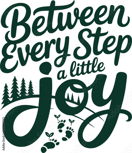 Between Every Step a Little Joy calligraphy quote with trees and footprints on transparent