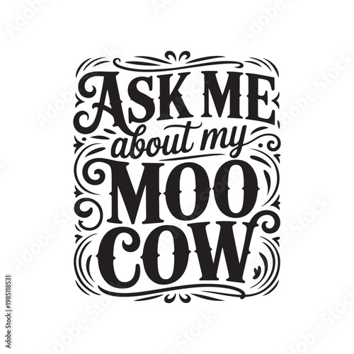 Ask Me About My Moo Cow. Vector Design Isolated on White Background