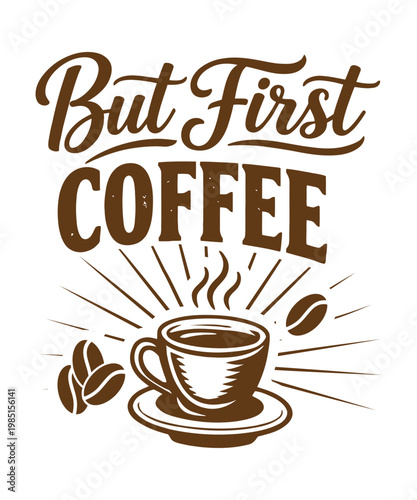 But First Coffee Typography with Cup Illustration Vintage Style. Coffee Quote Design with Hand Drawn Cup and Beans Retro Lettering