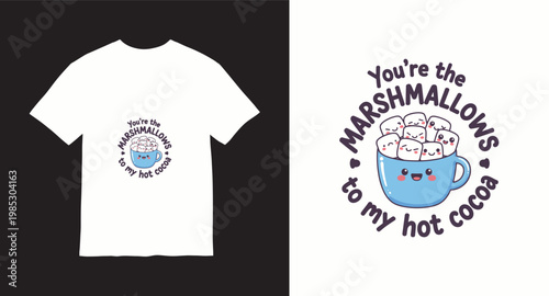 You're the marshmallows to my hot cocoa t-shirt design with cute cartoon mug and marshmallows.