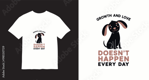 Growth and love doesn't happen every day quote with cute dog illustration for motivational pet themed apparel design.