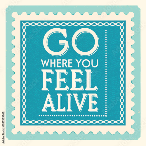 Inspirational quote Go where you feel alive in white on teal