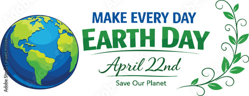 Earth day banner with globe and green leaves make every day earth day, april 22nd, save our planet concept illustration for environmental awareness