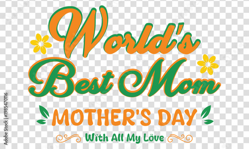 Worlds Best Mom Mothers Day celebratory lettering with decorative floral elements
